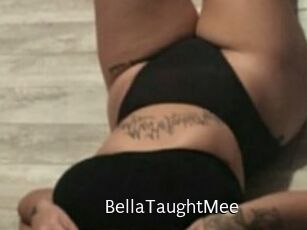 BellaTaughtMee